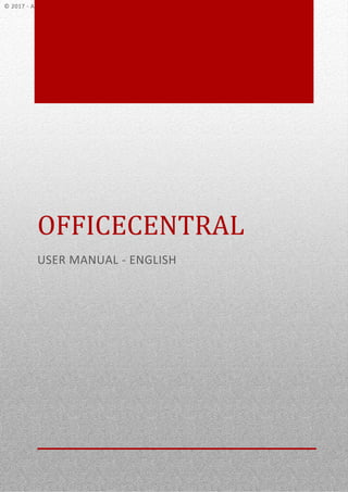 0
OFFICECENTRAL
USER MANUAL - ENGLISH
© 2017 - AUTHENTIC VENTURE SDN BHD. VERSION 2 REVISION 5 (150907)
 