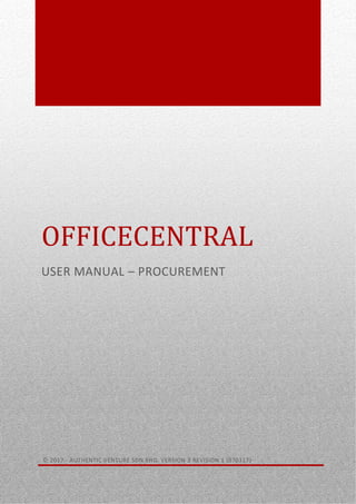 0
OFFICECENTRAL
USER MANUAL – PROCUREMENT
© 2017 - AUTHENTIC VENTURE SDN BHD. VERSION 3 REVISION 1 (070317)
 