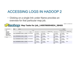 ACCESSING LOGS IN HADOOP 2 
• Clicking on a single link under Name provides an 
overview for that particular map job. 
 