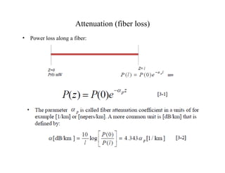 Attenuation (fiber loss)
• Power loss along a fiber:
 