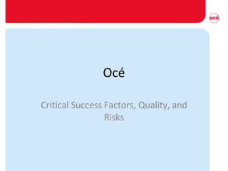 Océ Critical Success Factors, Quality, and Risks 
