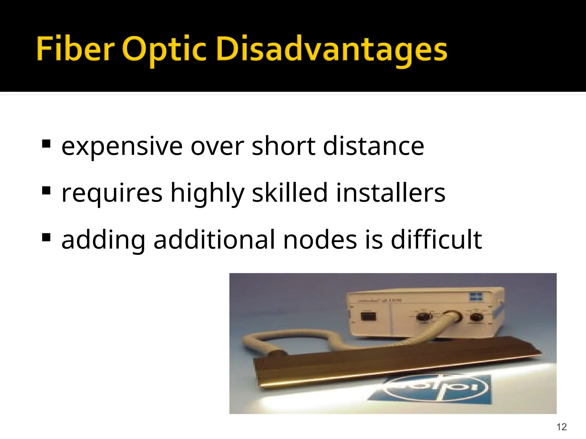  expensive over short distance
 requires highly skilled installers
 adding additional nodes is difficult
12
 