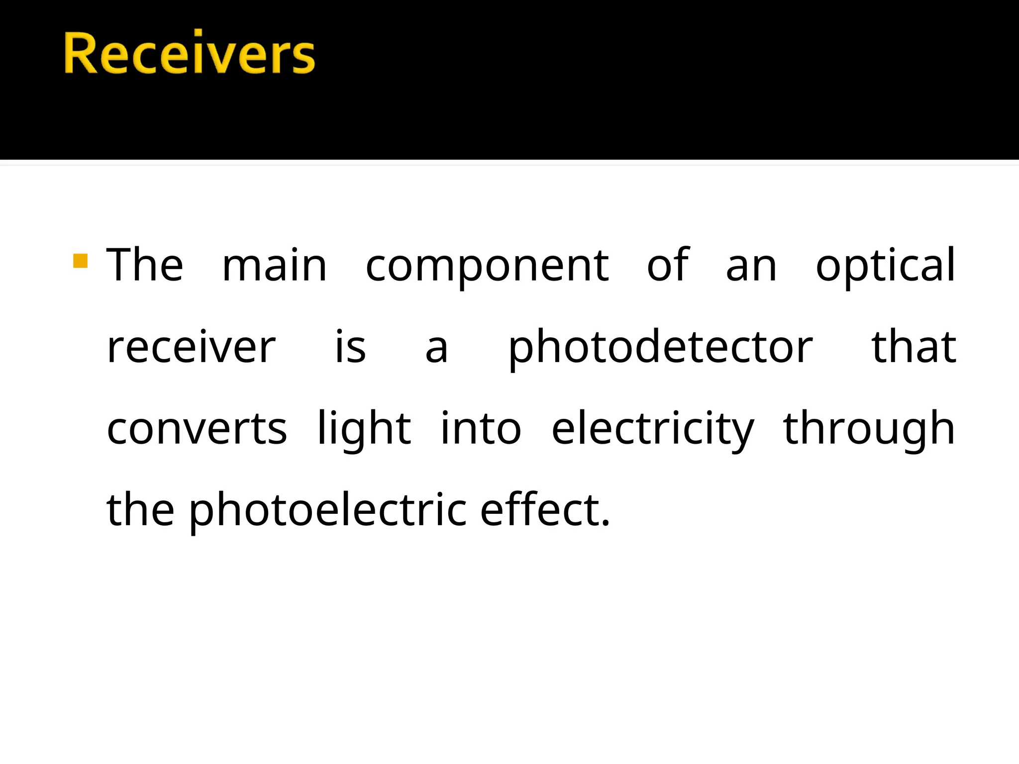 The main component of an optical
receiver is a photodetector that
converts light into electricity through
the photoelectric effect.
 
