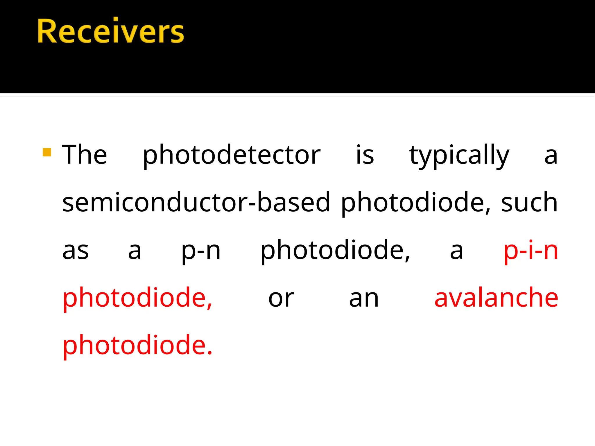  The photodetector is typically a
semiconductor-based photodiode, such
as a p-n photodiode, a p-i-n
photodiode, or an avalanche
photodiode.
 