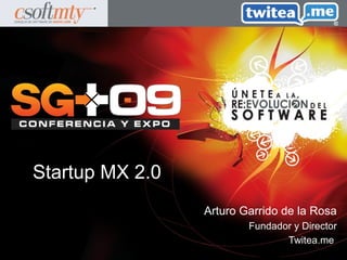 Arturo Garrido de la Rosa
Fundador y Director
Twitea.me
Startup MX 2.0
 