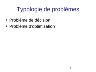Typologie de problèmes
• Problème de décision,
• Problème d’optimisation




                            2
 