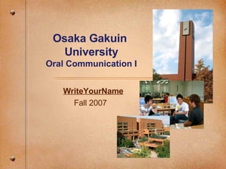 Osaka Gakuin  University Oral Communication I WriteYourName Fall 2007 