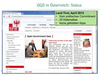 OGD in Österreich: Status
          Land Tirol, April 2012
          • Kein politisches Commitment
          • 20 Datensätze
          • keine gelisteten Apps




                                    22
 