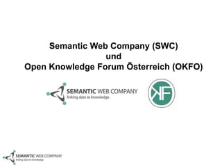 Semantic Web Company (SWC)
                 und
Open Knowledge Forum Österreich (OKFO)
 
