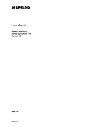 User Manual

HiPath 3000/5000
HiPath optiClient 130
Version 4.0




May 2003




OP5374-00
 