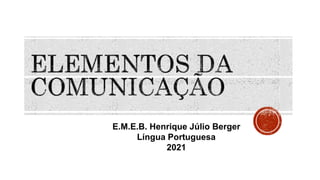 E.M.E.B. Henrique Júlio Berger
Língua Portuguesa
2021
 
