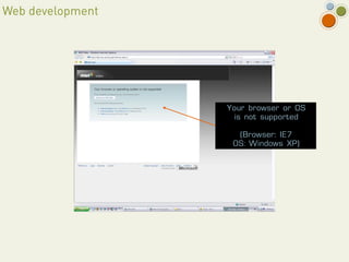 Web development




                  Your browser or OS
                   is not supported

                    (Browser: IE7
                   OS: Windows XP)
 