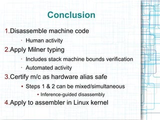 Other Proved Things
● Termination
– Milner algorithm terminates
– With a typing, if one exists, errors if not
● Uniqueness
– The type found is unique most general
● For a given annotation
● There are at most 32 valid annotations
– Differ in position of stack pointer register
 