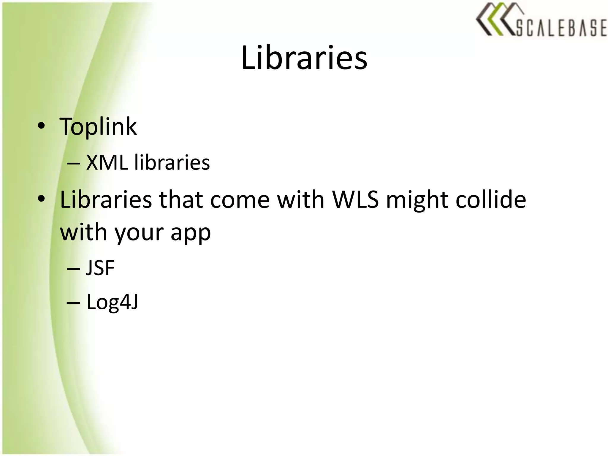 LibrariesToplinkXML librariesLibraries that come with WLS might collide with your appJSFLog4J