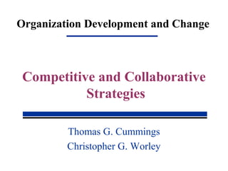 Organization Development and Change
Thomas G. Cummings
Christopher G. Worley
Competitive and Collaborative
Strategies
 