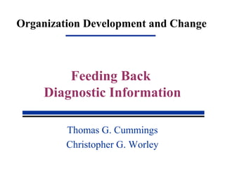 Organization Development and Change
Thomas G. Cummings
Christopher G. Worley
Feeding Back
Diagnostic Information
 