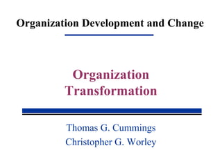 Organization Development and Change
Thomas G. Cummings
Christopher G. Worley
Organization
Transformation
 