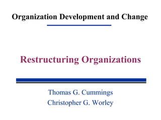 Organization Development and Change
Thomas G. Cummings
Christopher G. Worley
Restructuring Organizations
 