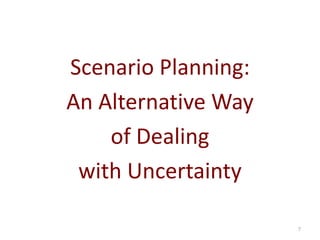 7
Scenario Planning:
An Alternative Way
of Dealing
with Uncertainty
 