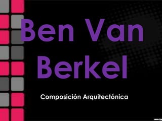 Ben Van
Berkel
Composición Arquitectónica
 