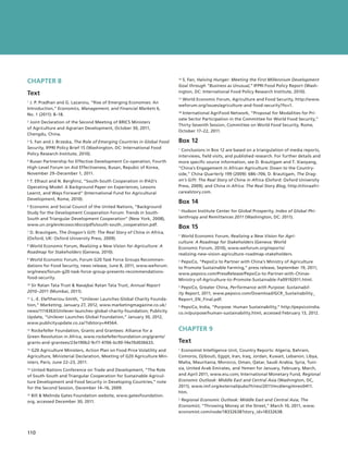 CHAPTER 8                                                                 16  S. Fan, Halving Hunger: Meeting the First Millennium Development

                                                                          Goal through “Business as Unusual,” IFPRI Food Policy Report (Wash-
Text                                                                      ington, DC: International Food Policy Research Institute, 2010).
                                                                           World Economic Forum, Agriculture and Food Security, http://www.
                                                                          17 
1 J. P. Pradhan and G. Lazaroiu, “Rise of Emerging Economies: An
                                                                          weforum.org/issues/agriculture-and-food-security?fo=1.
Introduction,” Economics, Management, and Financial Markets 6,
No. 1 (2011): 8–18.                                                         International AgriFood Network, “Proposal for Modalities for Pri-
                                                                          18 

                                                                          vate Sector Participation in the Committee for World Food Security,”
 Joint Declaration of the Second Meeting of BRICS Ministers
2 
                                                                          Thirty-Seventh Session, Committee on World Food Security, Rome,
of Agriculture and Agrarian Development, October 30, 2011,
                                                                          October 17–22, 2011.
Chengdu, China.
3  S. Fan and J. Brzeska, The Role of Emerging Countries in Global Food   Box 12
Security, IFPRI Policy Brief 15 (Washington, DC: International Food       1  Conclusions in Box 12 are based on a triangulation of media reports,
Policy Research Institute, 2010).
                                                                          interviews, field visits, and published research. For further details and
4  Busan Partnership for Effective Development Co-operation, Fourth
                                                                          more specific source information, see D. Brautigam and T. Xiaoyang,
High-Level Forum on Aid Effectiveness, Busan, Repubic of Korea,           “China’s Engagement in African Agriculture: Down to the Country-
November 29–December 1, 2011.                                             side,” China Quarterly 199 (2009): 686–706; D. Brautigam, The Drag-
5  T. Elhaut and N. Berghinz, “South-South Cooperation in IFAD’s          on’s Gift: The Real Story of China in Africa (Oxford: Oxford University
Operating Model: A Background Paper on Experiences, Lessons               Press, 2009); and China in Africa: The Real Story Blog, http://chinaafri-
Learnt, and Ways Forward” (International Fund for Agricultural            carealstory.com.
Development, Rome, 2010).
                                                                          Box 14
 Economic and Social Council of the United Nations, “Background
6 
                                                                          1  Hudson Institute Center for Global Prosperity, Index of Global Phi-
Study for the Development Cooperation Forum: Trends in South-
South and Triangular Development Cooperation” (New York, 2008),           lanthropy and Remittances 2011 (Washington, DC: 2011).
www.un.org/en/ecosoc/docs/pdfs/south-south_cooperation.pdf.
                                                                          Box 15
 D. Brautigam, The Dragon’s Gift: The Real Story of China in Africa,
7 
                                                                          1  World Economic Forum, Realizing a New Vision for Agri-
(Oxford, UK: Oxford University Press, 2009).
                                                                          culture: A Roadmap for Stakeholders (Geneva: World
8  World Economic Forum, Realizing a New Vision for Agriculture: A
                                                                          Economic Forum, 2010), www.weforum.org/reports/
Roadmap for Stakeholders (Geneva, 2010).                                  realizing-new-vision-agriculture-roadmap-stakeholders.
9  World Economic Forum, Forum G20 Task Force Groups Recommen-
                                                                          2  PepsiCo, “PepsiCo to Partner with China’s Ministry of Agriculture

dations for Food Security, news release, June 8, 2011, www.weforum.       to Promote Sustainable Farming,” press release, September 19, 2011,
org/news/forum-g20-task-force-group-presents-recommendations-             www.pepsico.com/PressRelease/PepsiCo-to-Partner-with-Chinas-
food-security.                                                            Ministry-of-Agriculture-to-Promote-Sustainable-Fa09192011.html.
  Sir Ratan Tata Trust  Navajbai Ratan Tata Trust, Annual Report
10 
                                                                          3  PepsiCo, Greater China, Performance with Purpose: Sustainabil-

2010–2011 (Mumbai, 2011).                                                 ity Report, 2011, www.pepsico.com/Download/GCR_Sustainability_
11  L.-E. Eleftheriou-Smith, “Unilever Launches Global Charity Founda-
                                                                          Report_EN_Final.pdf.
tion,” Marketing, January 27, 2012, www.marketingmagazine.co.uk/           PepsiCo, India, “Purpose: Human Sustainability,” http://pepsicoindia.
                                                                          4 

news/1114363/Unilever-launches-global-charity-foundation; Publicity       co.in/purpose/human-sustainability.html, accessed February 13, 2012.
Update, “Unilever Launches Global Foundation,” January 30, 2012,
www.publicityupdate.co.za/?idstory=44564.
12  Rockefeller Foundation, Grants and Grantees: Alliance for a           CHAPTER 9
Green Revolution in Africa, www.rockefellerfoundation.org/grants/
grants-and-grantees/23e190b2-9cf7-4706-bc90-f4e70d036633.                 Text
13 G20 Agriculture Ministers, Action Plan on Food Price Volatility and    1 Economist Intelligence Unit, Country Reports: Algeria, Bahrain,
Agriculture, Ministerial Declaration, Meeting of G20 Agriculture Min-     Comoros, Djibouti, Egypt, Iran, Iraq, Jordan, Kuwait, Lebanon, Libya,
isters, Paris, June 22–23, 2011.                                          Malta, Mauritania, Morocco, Oman, Qatar, Saudi Arabia, Syria, Tuni-
  United Nations Conference on Trade and Development, “The Role
14                                                                        sia, United Arab Emirates, and Yemen for January, February, March,
of South-South and Triangular Cooperation for Sustainable Agricul-        and April 2011, www.eiu.com; International Monetary Fund, Regional
ture Development and Food Security in Developing Countries,” note         Economic Outlook: Middle East and Central Asia (Washington, DC,
for the Second Session, December 14–16, 2009.                             2011), www.imf.org/external/pubs/ft/reo/2011/mcd/eng/mreo0411.
                                                                          htm.
15  Bill  Melinda Gates Foundation website, www.gatesfoundation.

org, accessed December 30, 2011.                                           Regional Economic Outlook: Middle East and Central Asia; The
                                                                          2 

                                                                          Economist, “Throwing Money at the Street,” March 10, 2011, www.
                                                                          economist.com/node/18332638?story_id=18332638.



110  ﻿
 