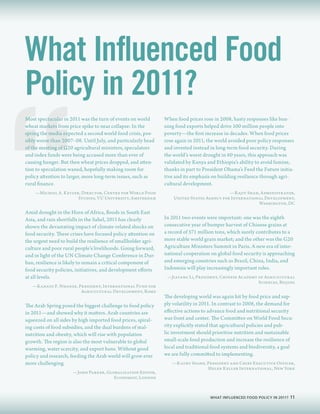What Influenced Food
Policy in 2011?
Most spectacular in 2011 was the turn of events on world       When food prices rose in 2008, hasty responses like ban-
wheat markets from price spike to near collapse: In the        ning food exports helped drive 100 million people into
spring the media expected a second world food crisis, pos-     poverty—the first increase in decades. When food prices
sibly worse than 2007–08. Until July, and particularly head    rose again in 2011, the world avoided poor policy responses
of the meeting of G20 agricultural ministers, speculators      and invested instead in long-term food security. During
and index funds were being accused more than ever of           the world’s worst drought in 60 years, this approach was
causing hunger. But then wheat prices dropped, and atten-      validated by Kenya and Ethiopia’s ability to avoid famine,
tion to speculation waned, hopefully making room for           thanks in part to President Obama’s Feed the Future initia-
policy attention to larger, more long-term issues, such as     tive and its emphasis on building resilience through agri-
rural finance.                                                 cultural development.
    —Michiel A. Keyzer, Director, Centre for World Food                                    —Rajiv Shah, Administrator,
                      Studies, VU University, Amsterdam            United States Agency for International Development,
                                                                                                       Washington, DC
Amid drought in the Horn of Africa, floods in South East
Asia, and rain shortfalls in the Sahel, 2011 has clearly       In 2011 two events were important: one was the eighth
shown the devastating impact of climate-related shocks on      consecutive year of bumper harvest of Chinese grains at
food security. These crises have focused policy attention on   a record of 571 million tons, which surely contributes to a
the urgent need to build the resilience of smallholder agri-   more stable world grain market; and the other was the G20
culture and poor rural people’s livelihoods. Going forward,    Agriculture Ministers Summit in Paris. A new era of inter-
and in light of the UN Climate Change Conference in Dur-       national cooperation on global food security is approaching
ban, resilience is likely to remain a critical component of    and emerging countries such as Brazil, China, India, and
food security policies, initiatives, and development efforts   Indonesia will play increasingly important roles.
at all levels.                                                  —Jiayang Li, President, Chinese Academy of Agricultural
                                                                                                        Sciences, Beijing
   —Kanayo F. Nwanze, President, International Fund for
                       Agricultural Development, Rome
                                                               The developing world was again hit by food price and sup-
The Arab Spring posed the biggest challenge to food policy     ply volatility in 2011. In contrast to 2008, the demand for
in 2011—and showed why it matters. Arab countries are          effective actions to advance food and nutritional security
squeezed on all sides by high imported food prices, spiral-    was front and center. The Committee on World Food Secu-
ing costs of food subsidies, and the dual burdens of mal-      rity explicitly stated that agricultural policies and pub-
nutrition and obesity, which will rise with population         lic investment should prioritize nutrition and sustainable
growth. The region is also the most vulnerable to global       small-scale food production and increase the resilience of
warming, water scarcity, and export bans. Without good         local and traditional food systems and biodiversity, a goal
policy and research, feeding the Arab world will grow ever     we are fully committed to implementing.
more challenging.                                                 —Kathy Spahn, President and Chief Executive Officer,
                                                                                Helen Keller International, New York
                      —John Parker, Globalization Editor,
                                       Economist, London



                                                                                    WHAT INFLUENCED FOOD POLICY IN 2011?   11
 