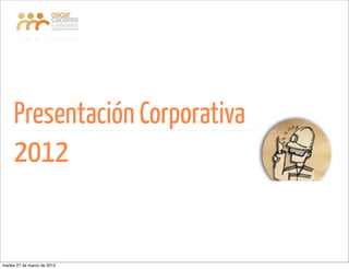 Presentación Corporativa
     2012


martes 27 de marzo de 2012
 