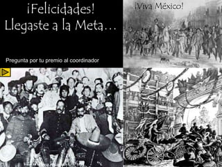 ¡Felicidades!                       ¡Viva México!

Llegaste a la Meta…

Pregunta por tu premio al coordinador           PETE
 