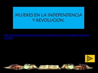 MUJERES EN LA INDEPENDENCIA
                Y REVOLUCION.


http://www.bicentenario.gob.mx/index.php?option=com_content&view=article&
id=1395
 