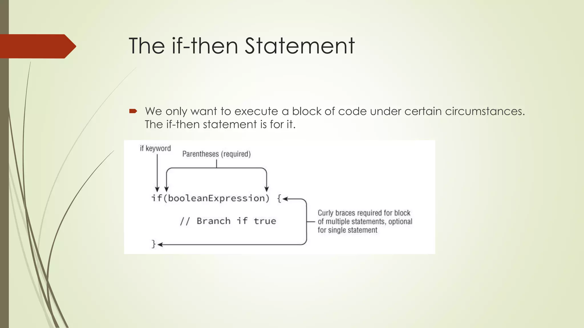 The if-then Statement
 We only want to execute a block of code under certain circumstances.
The if-then statement is for it.
 