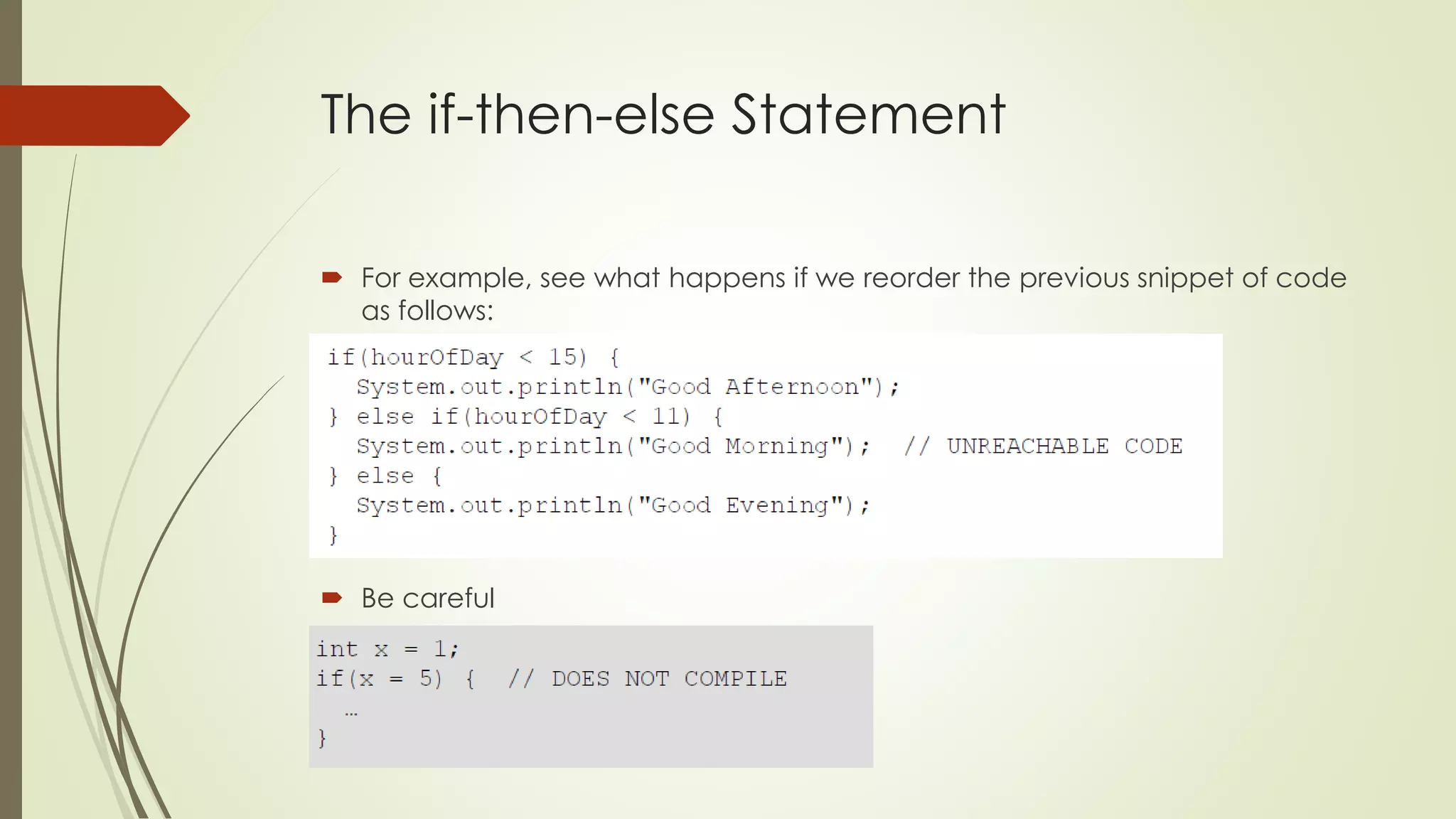 The if-then-else Statement
 For example, see what happens if we reorder the previous snippet of code
as follows:
 Be careful
 