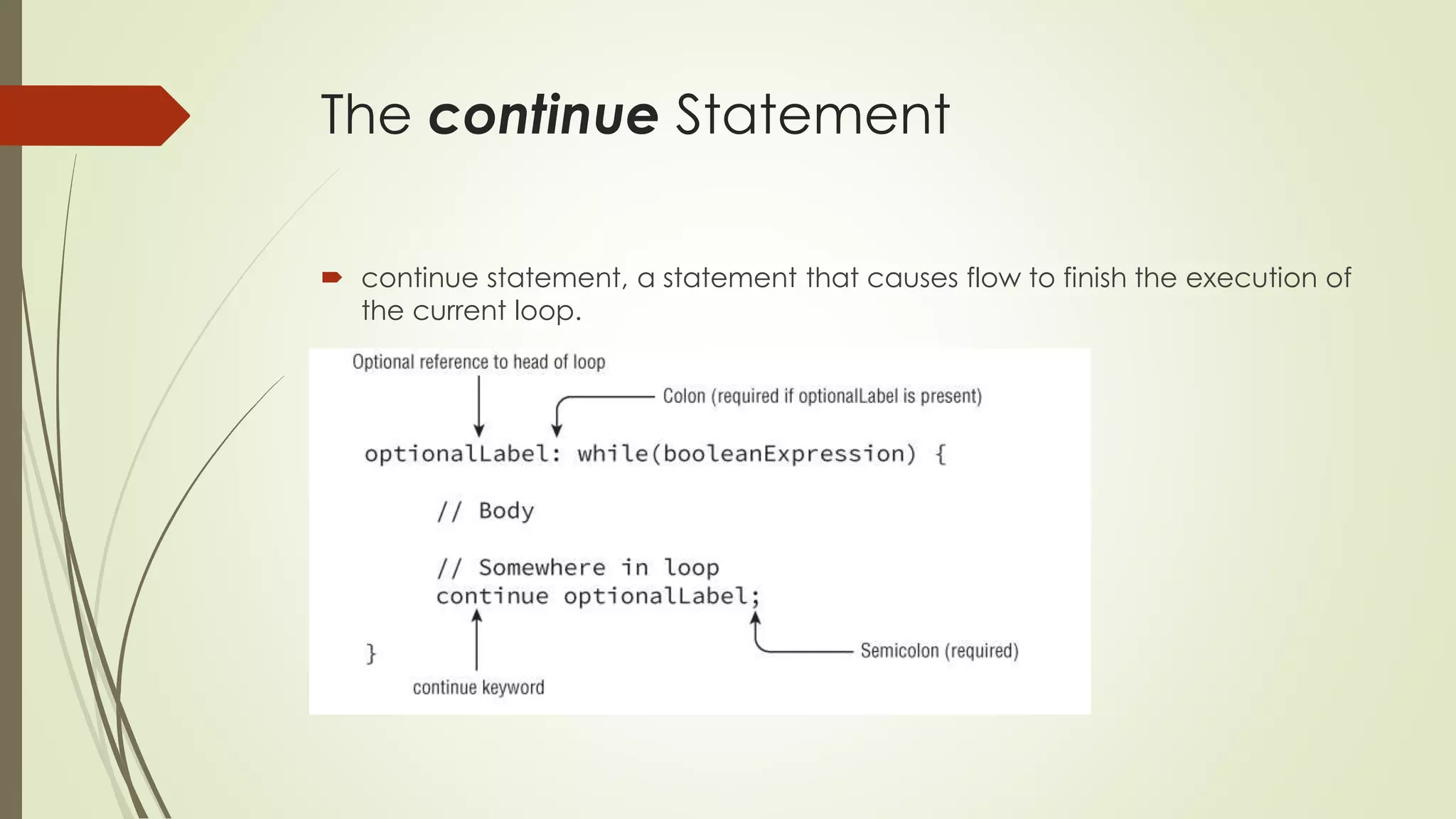 The continue Statement
 continue statement, a statement that causes flow to finish the execution of
the current loop.
 