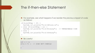 The if-then-else Statement
 For example, see what happens if we reorder the previous snippet of code
as follows:
 Be careful
 
