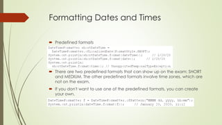 Formatting Dates and Times
 Predefined formats
 There are two predefined formats that can show up on the exam: SHORT
and MEDIUM. The other predefined formats involve time zones, which are
not on the exam.
 If you don't want to use one of the predefined formats, you can create
your own.
 