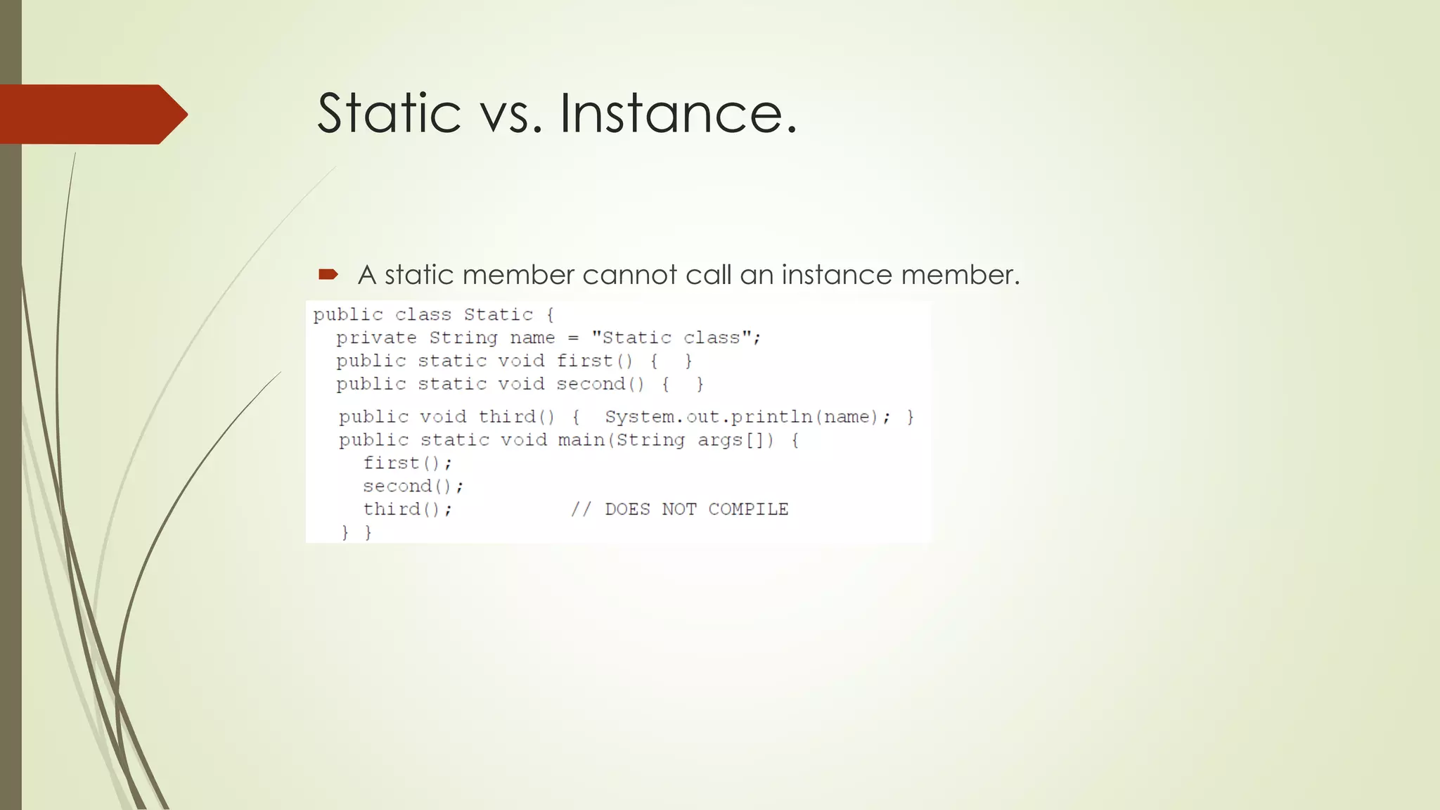 Static vs. Instance.
 A static member cannot call an instance member.
 