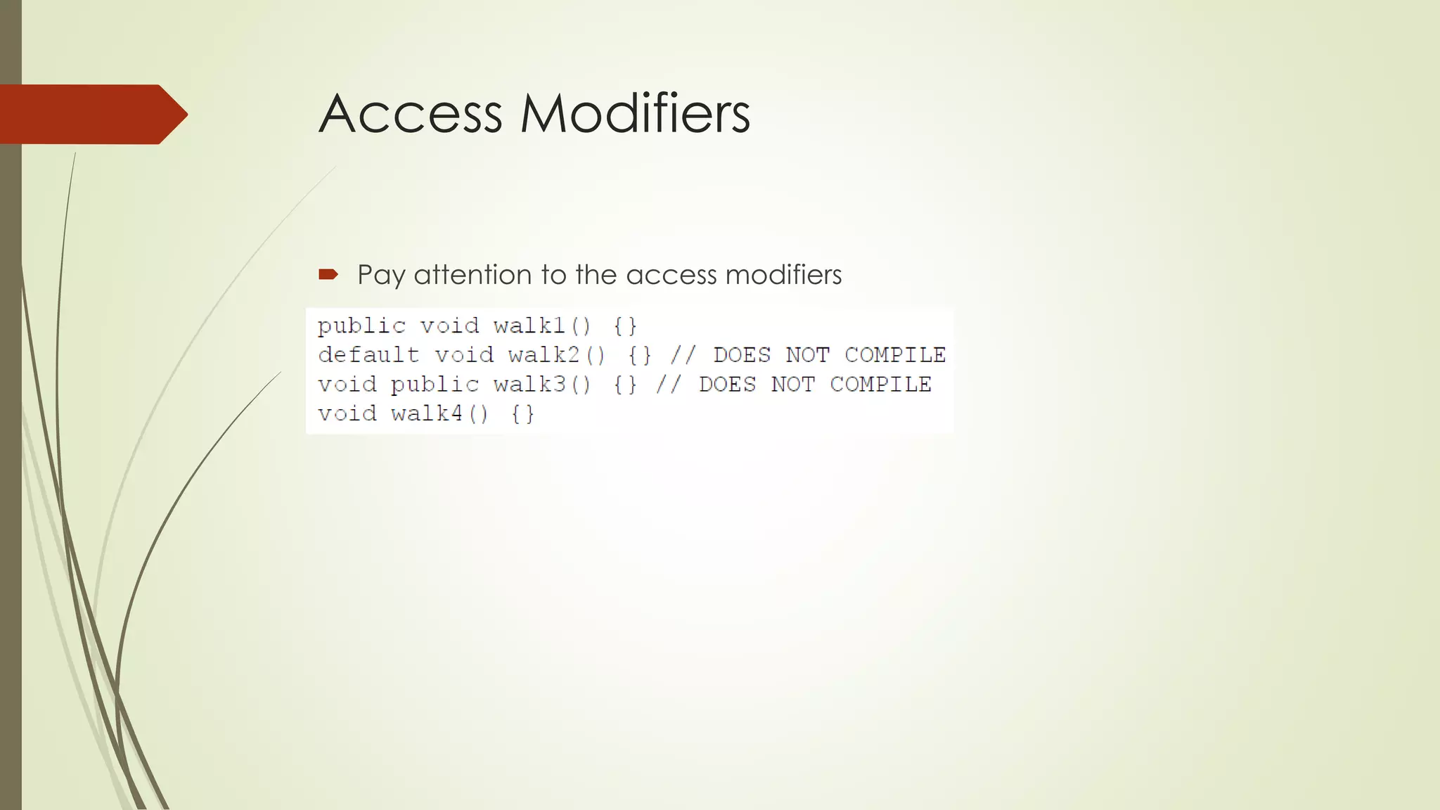 Access Modifiers
 Pay attention to the access modifiers
 