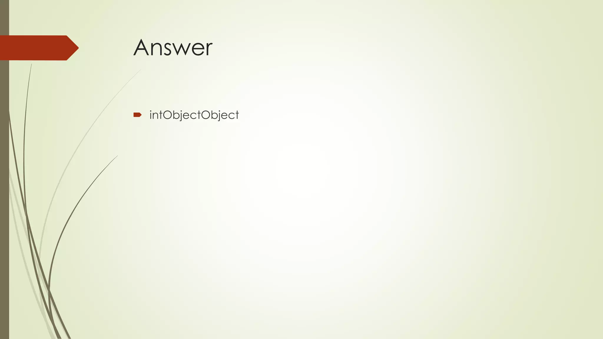 Answer
 intObjectObject
 