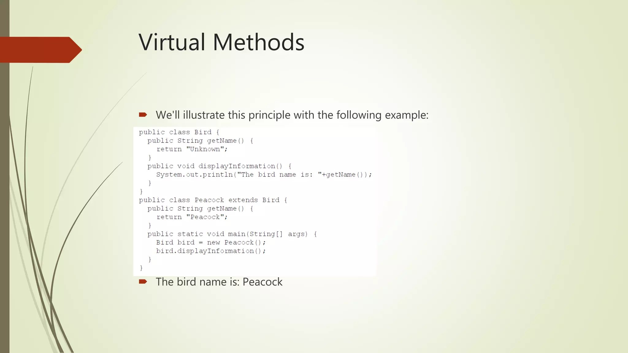 Virtual Methods
 We'll illustrate this principle with the following example:
 The bird name is: Peacock
 
