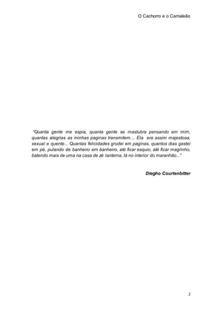 O Cachorro e o Camaleão
2
“Quanta gente me espia, quanta gente se mastubra pensando em mim,
quantas alegrias as minhas pag...