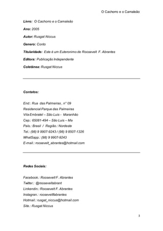 O Cachorro e o Camaleão
3
Livro: O Cachorro e o Camaleão
Ano: 2005
Autor: Rusgat Niccus
Genero: Conto
Titularidade: Este é...