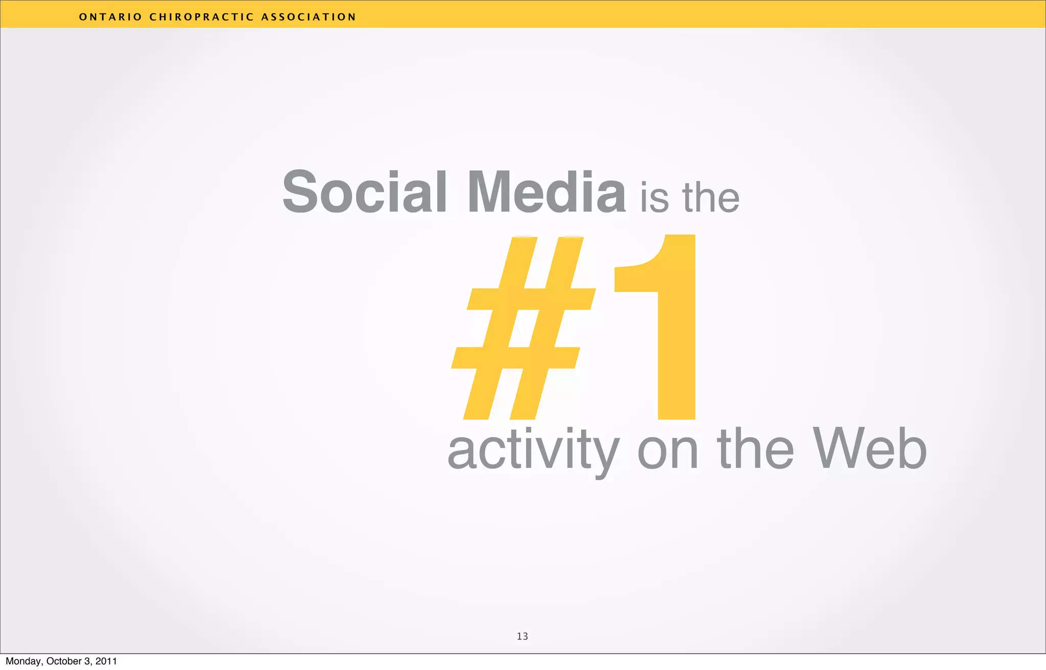 ONTARIO CHIROPRACTIC ASSOCIATION




                                      Social Media is the


                                                  #1v


                                                  activity on the Web


                                                    13

Monday, October 3, 2011
 