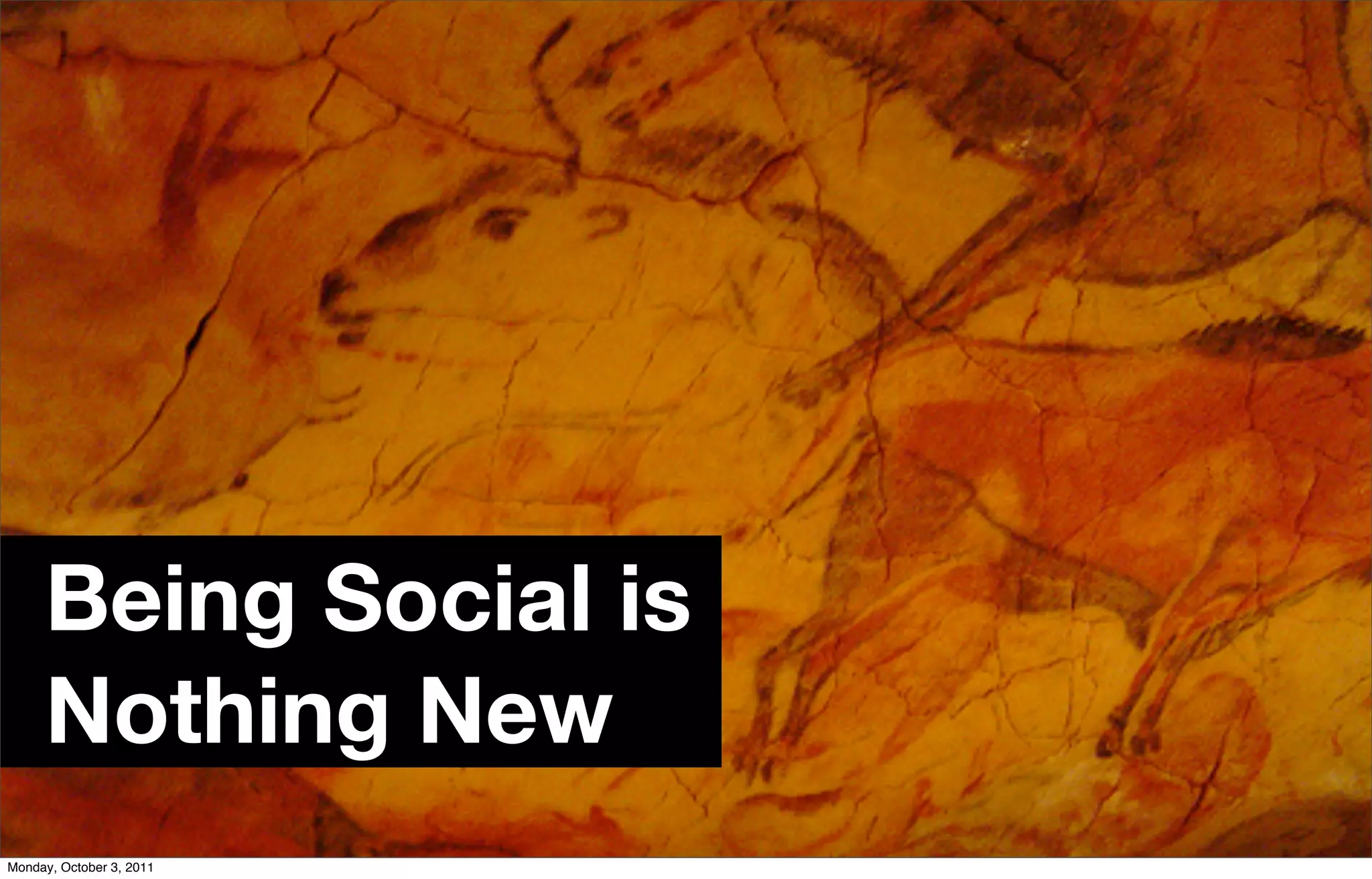 Being Social is
     Nothing New
Monday, October 3, 2011
 