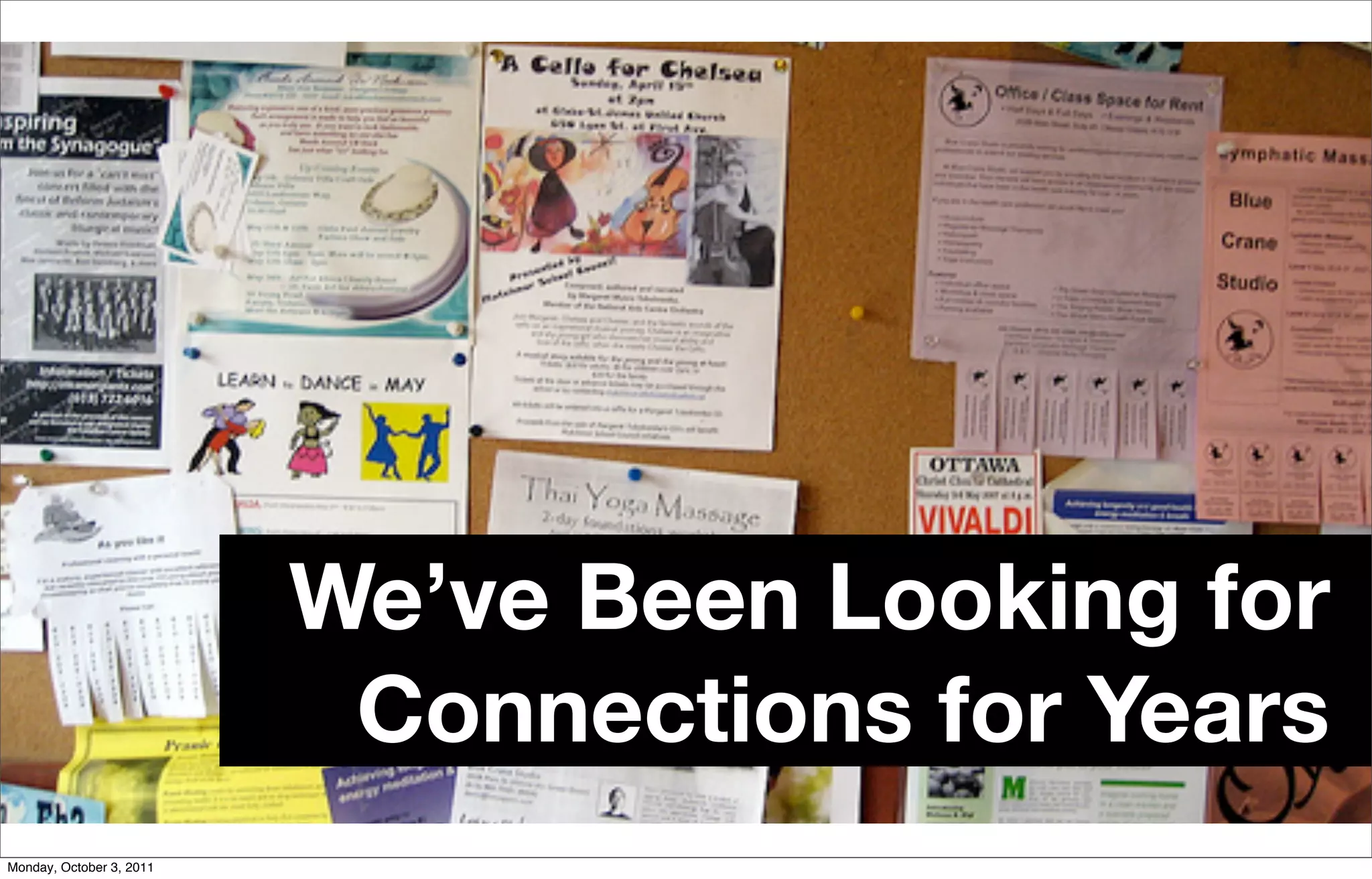 We’ve Been Looking for
                           Connections for Years
Monday, October 3, 2011
 