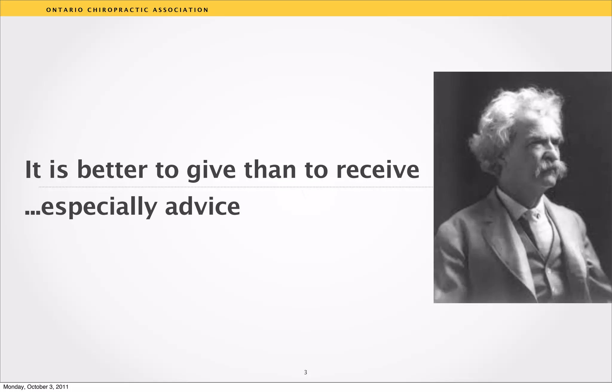 ONTARIO CHIROPRACTIC ASSOCIATION




       It is better to give than to receive
                                                  v
       ...especially advice




                                                  3

Monday, October 3, 2011
 