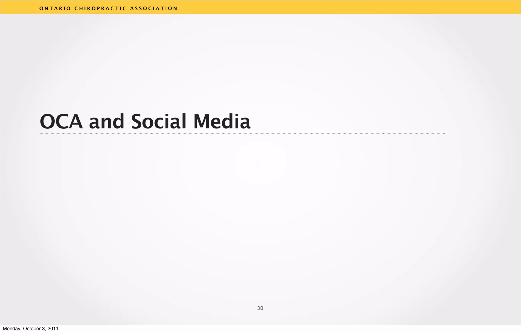 ONTARIO CHIROPRACTIC ASSOCIATION




               OCA and Social Media

                                                  v




                                                  30



Monday, October 3, 2011
 