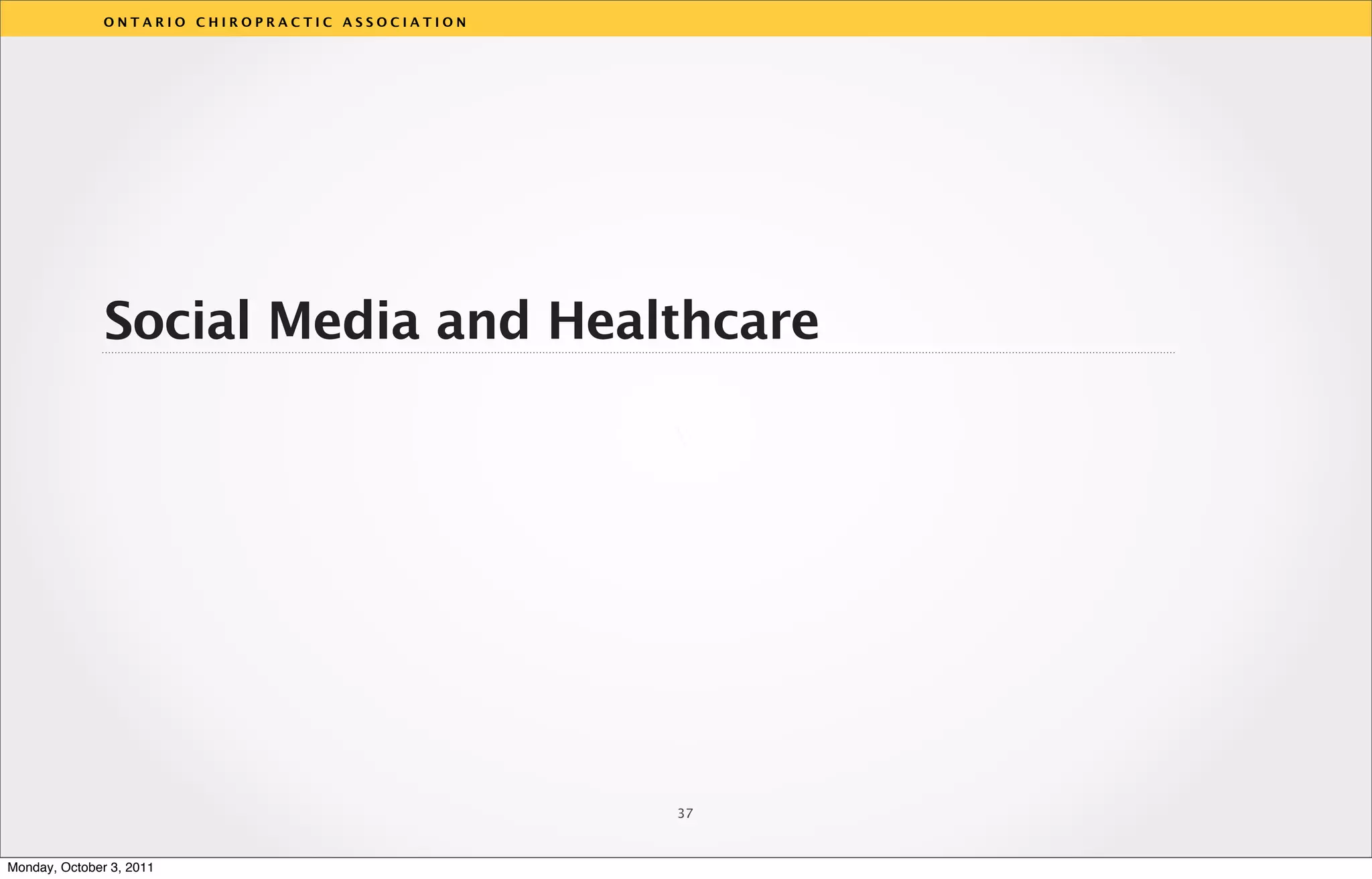 ONTARIO CHIROPRACTIC ASSOCIATION




               Social Media and Healthcare

                                                  v




                                                  37



Monday, October 3, 2011
 