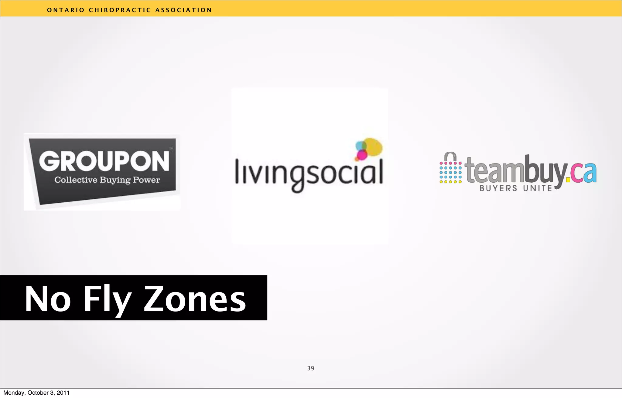 ONTARIO CHIROPRACTIC ASSOCIATION




                                                  v




      No Fly Zones
                                                  39



Monday, October 3, 2011
 