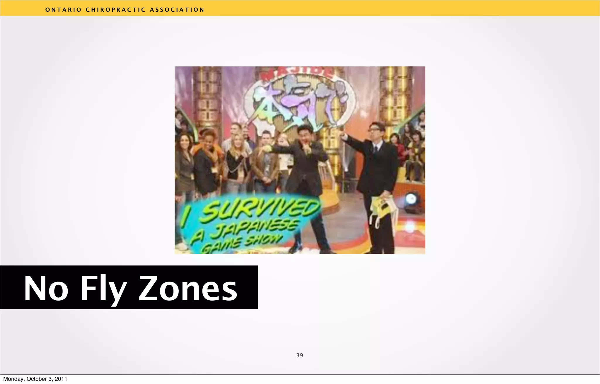 ONTARIO CHIROPRACTIC ASSOCIATION




                                                  v




      No Fly Zones
                                                  39



Monday, October 3, 2011
 