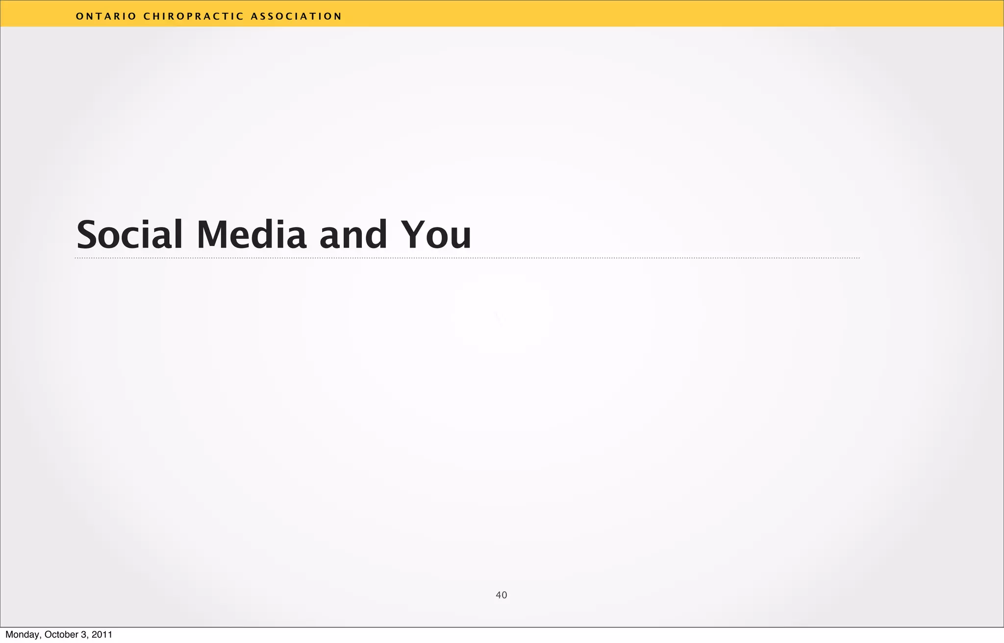 ONTARIO CHIROPRACTIC ASSOCIATION




               Social Media and You

                                                  v




                                                  40



Monday, October 3, 2011
 