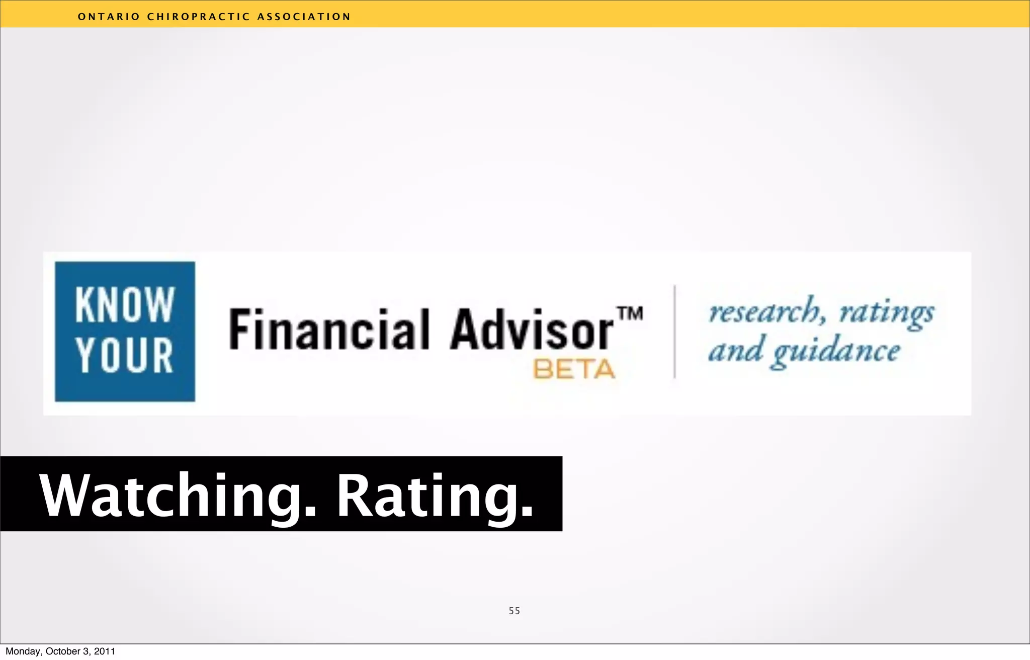 ONTARIO CHIROPRACTIC ASSOCIATION




                                                  v




      Watching. Rating.
                                                  55



Monday, October 3, 2011
 